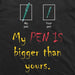 My Pen Is Bigger than yours T-Shirt (Black)